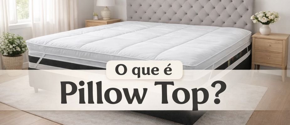 O que é Pillow Top? Descubra Como Escolher o Melhor para Seu Colchão