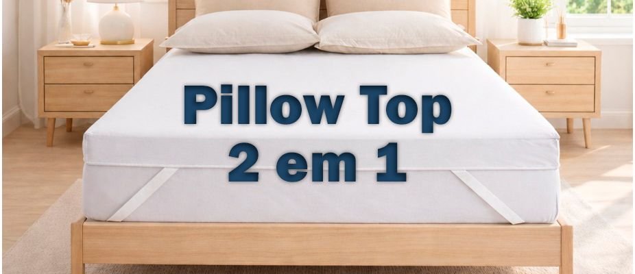 Pillow Top 2 em 1 Hybrid Plus: o conforto inteligente que transforma qualquer colchão